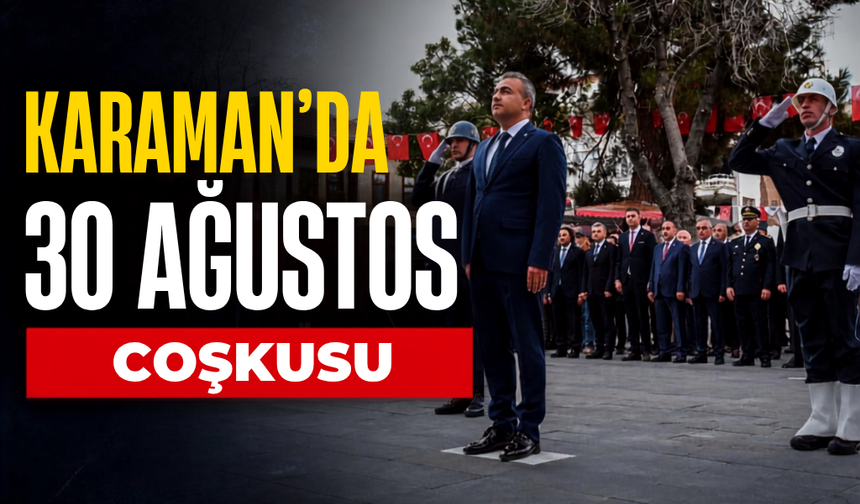 Karaman’da 30 Ağustos Zafer Bayramı coşkusu