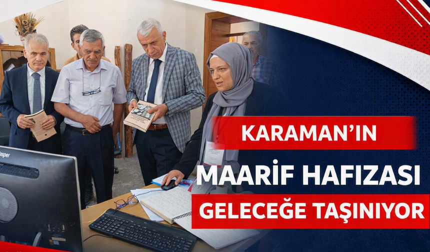 Karaman’ın Maarif Hafızası Geleceğe Taşınıyor: 1869-1945 Dönemine Ait 560 Belge Tespit Edildi