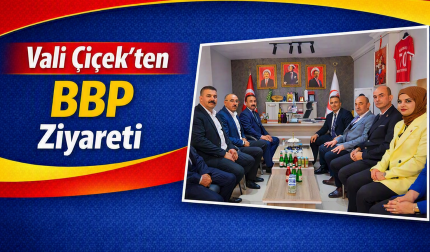 Vali Çiçek’ten Büyük Birlik Partisi’ne ziyaret