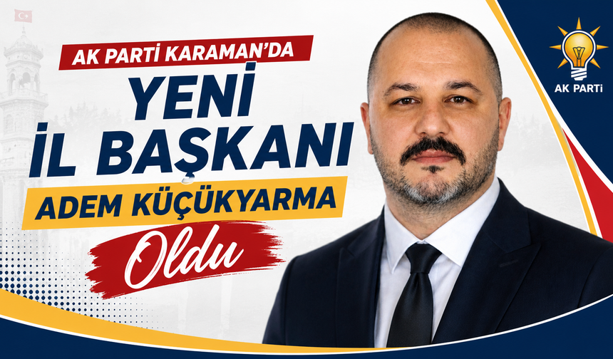 AK Parti Karaman’da Yeni İl Başkanı Adem Küçükyarma oldu