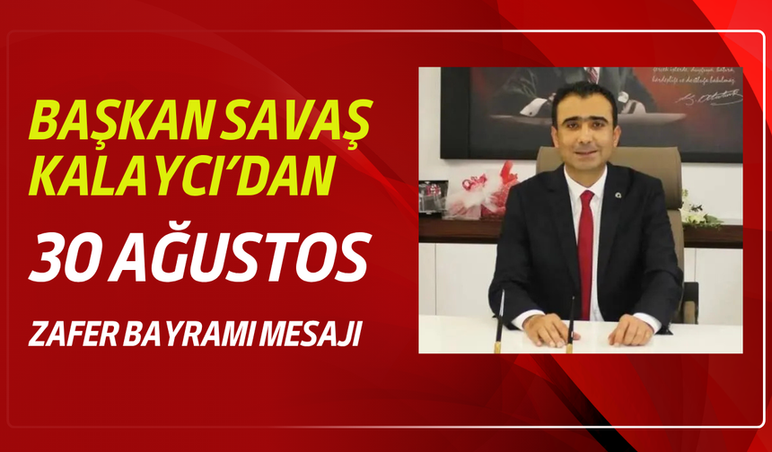 Başkan Savaş Kalaycı’dan 30 Ağustos Zafer Bayramı mesajı