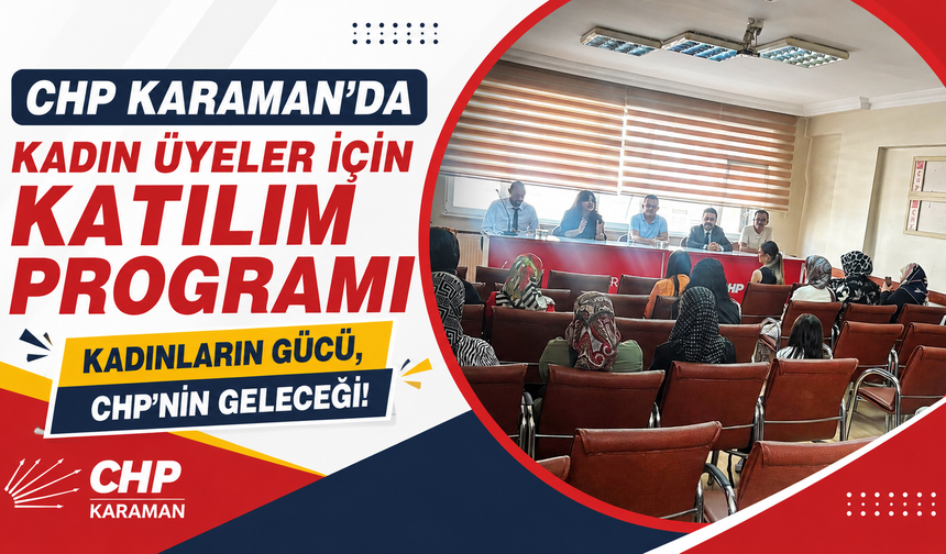 CHP Karaman’da kadın üyeler için katılım programı: “Kadınlarımızın sesini birlikte büyüteceğiz”