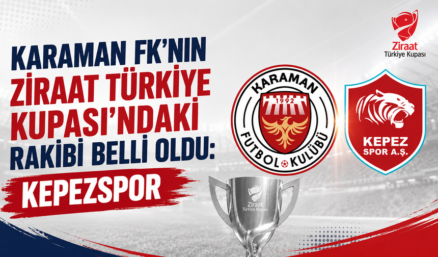 Karaman FK’nın Ziraat Türkiye Kupası’ndaki rakibi belli oldu: Kepezspor