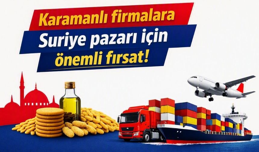 Karamanlı firmalara Suriye pazarı için önemli fırsat!