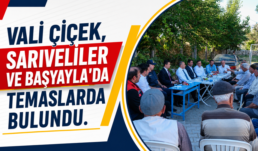 Vali Çiçek, Sarıveliler ve Başyayla’da temaslarda bulundu