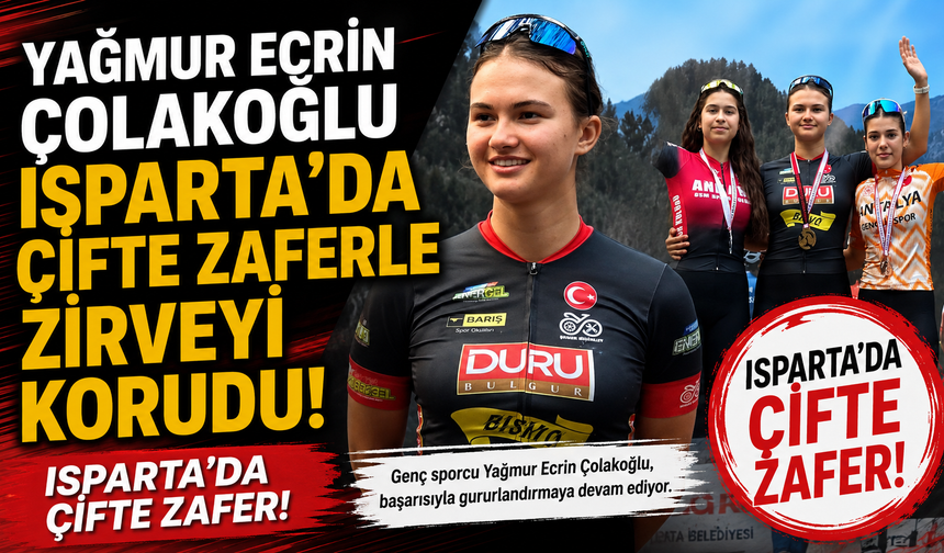 YAĞMUR ECRİN ÇOLAKOĞLU ISPARTA’DA ÇİFTE ZAFERLE ZİRVEYİ KORUDU