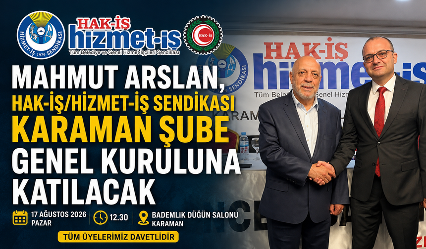 MAHMUT ARSLAN, HAK-İŞ/HİZMET-İŞ KARAMAN ŞUBE GENEL KURULU’NA KATILACAK