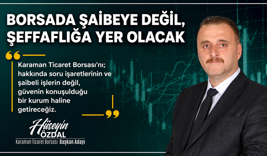 ÖZDAL: "BORSAMIZDA ŞAİBEYE DEĞİL, ŞEFFAFLIĞA YER OLACAK"