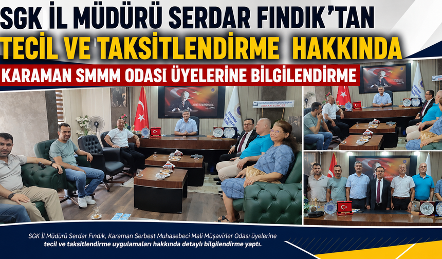 SGK İL MÜDÜRÜ SERDAR FINDIK”TAN TECİL VE TAKSİTLENDİRME  HAKKINDA KARAMAN SMMM ODASI ÜYELERİNE BİLGİLENDİRME