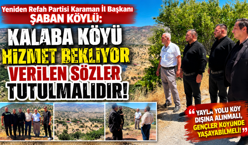 Şaban Köylü: “Kalaba Köyü Hizmet Bekliyor, Verilen Sözler Tutulmalı”