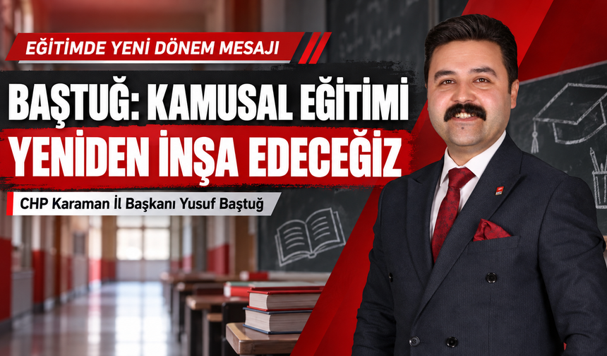 CHP Karaman İl Başkanı Baştuğ: “Kamusal Eğitimi Yeniden İnşa Edeceğiz”