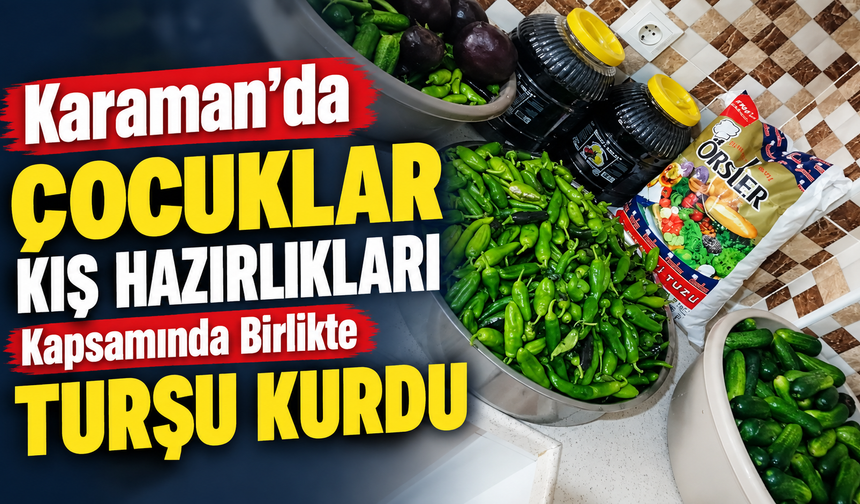 Karaman'da Çocuklar Kış Hazırlıkları Kapsamında Birlikte Turşu Kurdu