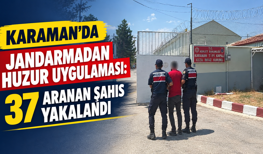 Karaman’da jandarmadan huzur uygulaması: 37 aranan şahıs yakalandı