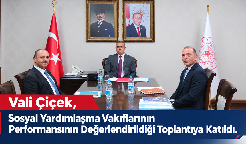 Vali Çiçek, Sosyal Yardımlaşma Vakıflarının Performansının Değerlendirildiği Toplantıya Katıldı