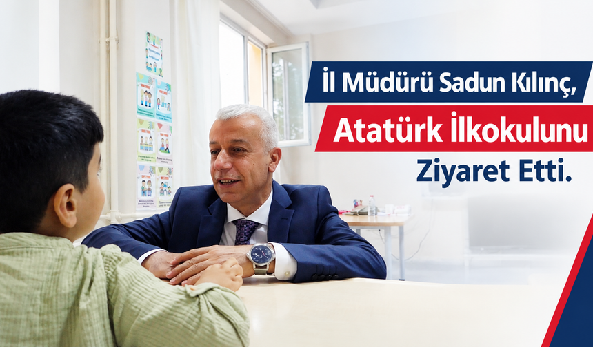 İl Müdürü Sadun Kılınç, Atatürk İlkokulunu Ziyaret Etti
