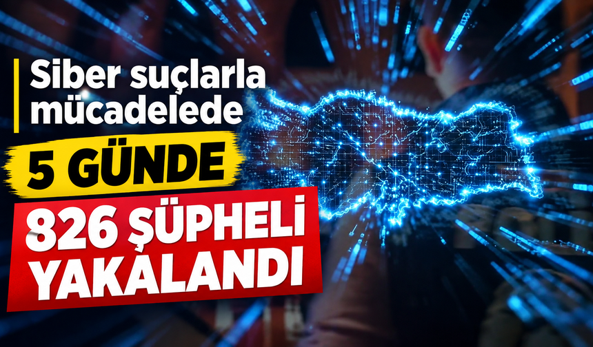 Siber suçlarla mücadelede 5 günde 826 şüpheli yakalandı