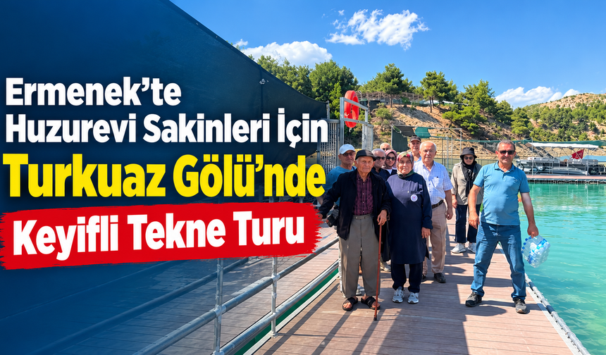 Ermenek’te Huzurevi Sakinleri İçin Turkuaz Gölü’nde Keyifli Tekne Turu