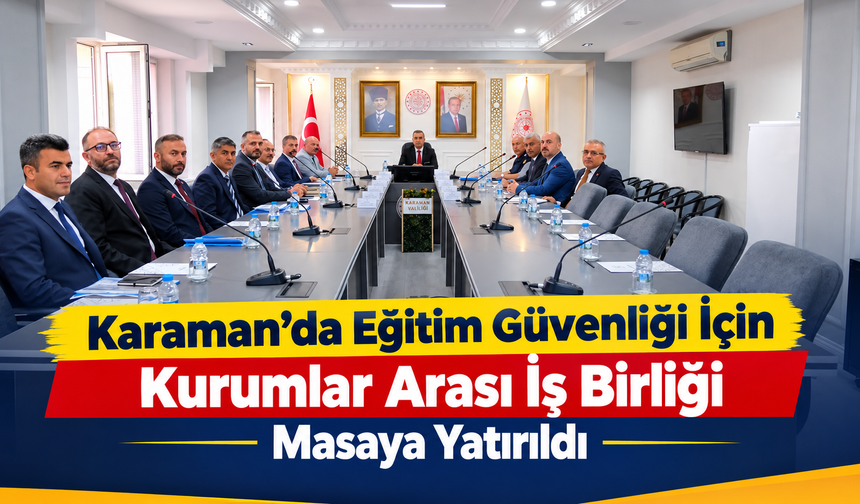 Karaman’da Eğitim Güvenliği İçin Kurumlar Arası İş Birliği Masaya Yatırıldı