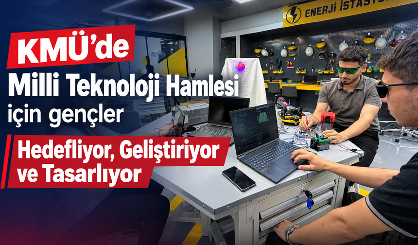 KMÜ’de Milli Teknoloji Hamlesi İçin Gençler Hedefliyor, Geliştiriyor ve Tasarlıyor