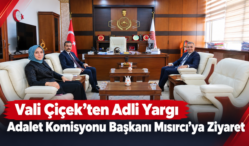 Vali Çiçek’ten Adli Yargı Adalet Komisyonu Başkanı Mısırcı’ya Ziyaret