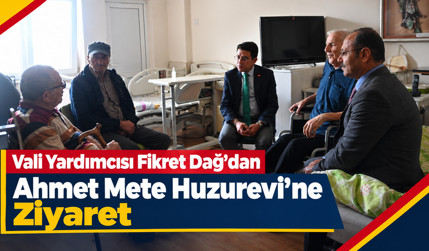 Vali Yardımcısı Fikret Dağ’dan Ahmet Mete Huzurevi’ne Ziyaret