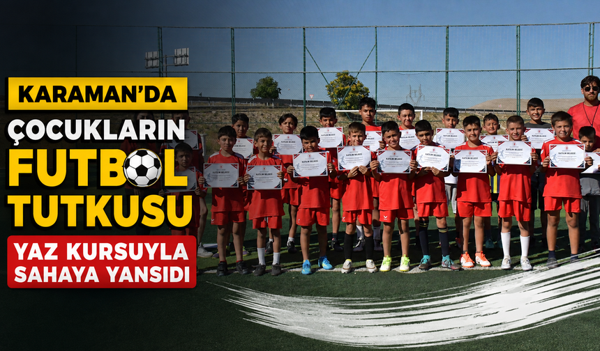 Karaman’da çocukların futbol tutkusu yaz kursuyla sahaya yansıdı