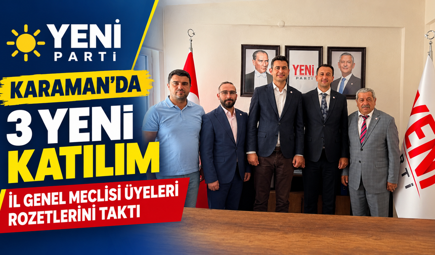YENİ Parti Karaman’da 3 Yeni Katılım: İl Genel Meclisi Üyeleri Rozetlerini Taktı