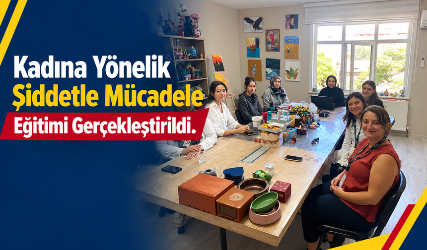 Kadına Yönelik Şiddetle Mücadele Eğitimi Gerçekleştirildi
