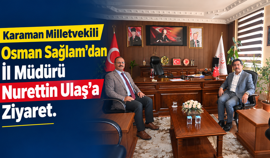 Karaman Milletvekili Osman Sağlam’dan İl Müdürü Nurettin Ulaş’a Ziyaret