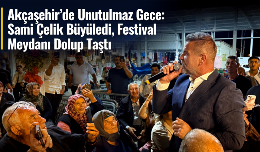 Akçaşehir’de Unutulmaz Gece: Sami Çelik Büyüledi, Festival Meydanı Dolup Taştı
