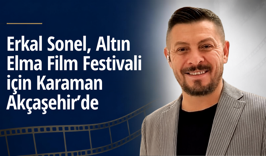 Erkal Sonel, Altın Elma Film Festivali için Karaman Akçaşehir’de