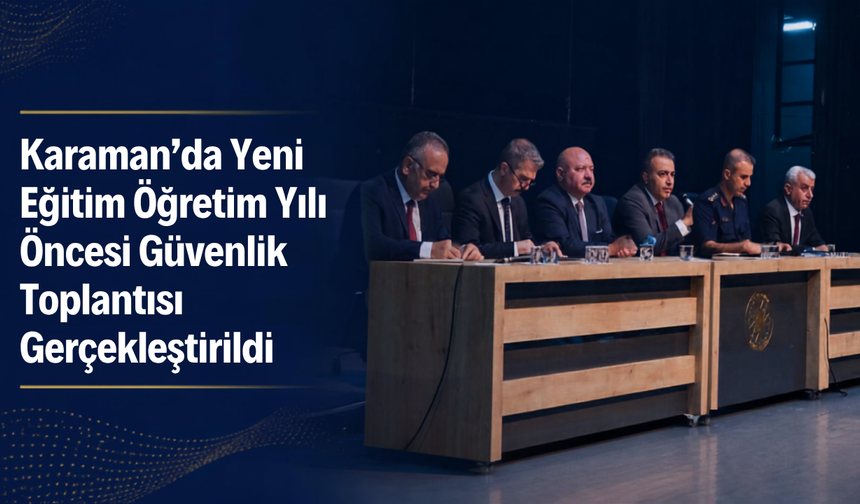 Karaman’da Yeni Eğitim Öğretim Yılı Öncesi Güvenlik Toplantısı Gerçekleştirildi