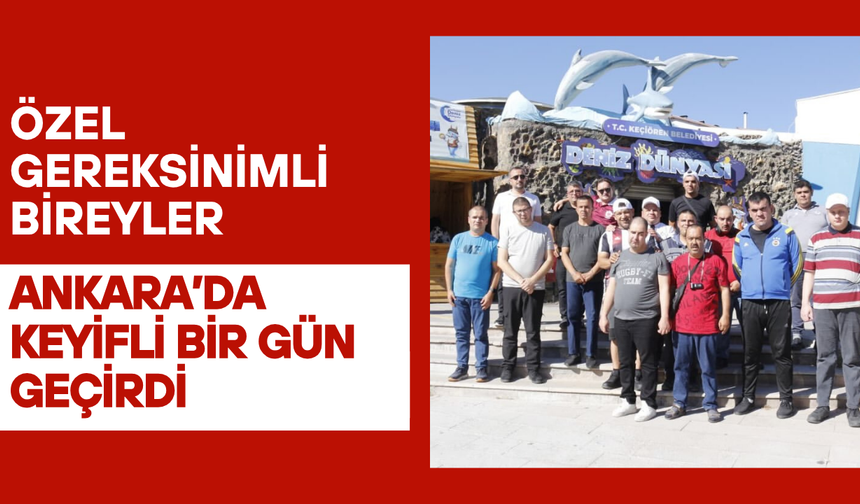 Özel Gereksinimli Bireyler Ankara’da Keyifli Bir Gün Geçirdi