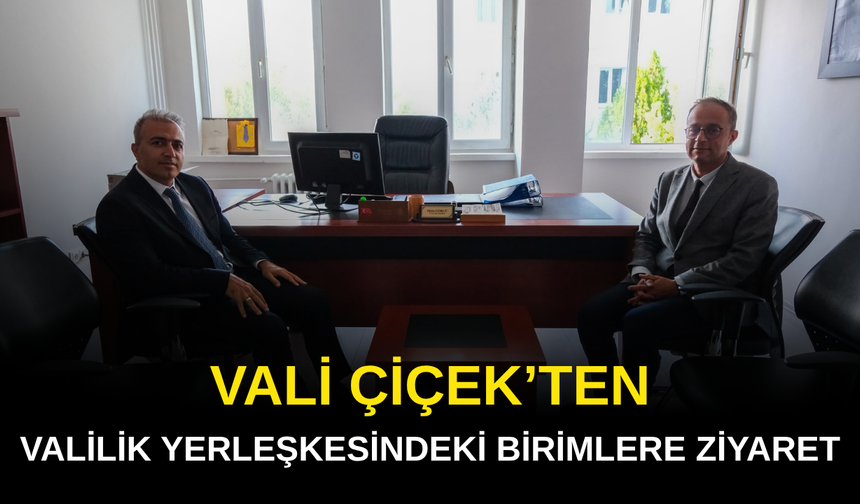 Vali Çiçek, Valilik yerleşkesindeki kurum ve birimleri ziyaret etti