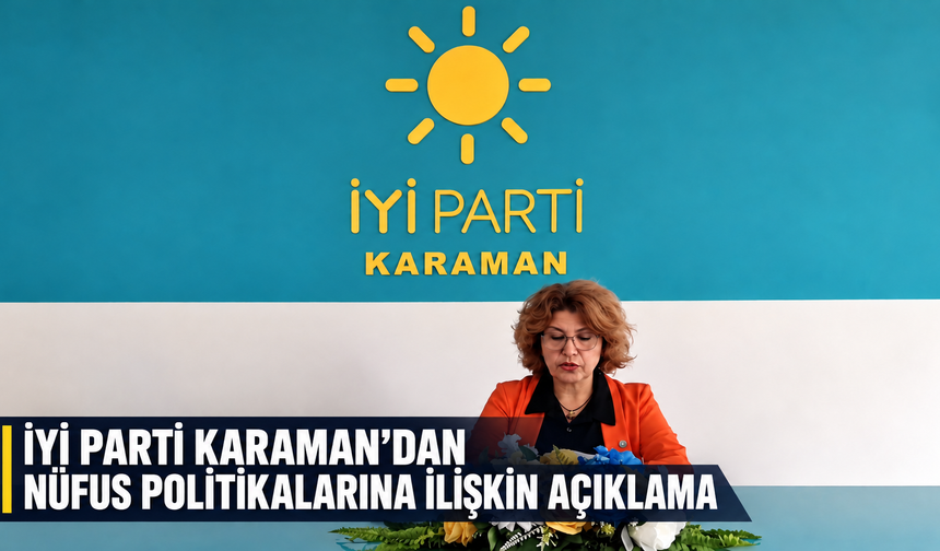 İYİ Parti Karaman’dan Nüfus Politikalarına İlişkin Açıklama