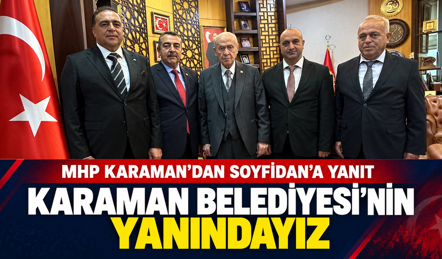 MHP Karaman’dan Soyfidan’a Yanıt: “Karaman Belediyesi’nin Yanındayız”