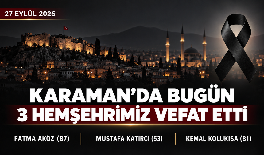 Karaman’da Bugün 3 Hemşehrimiz Vefat Etti