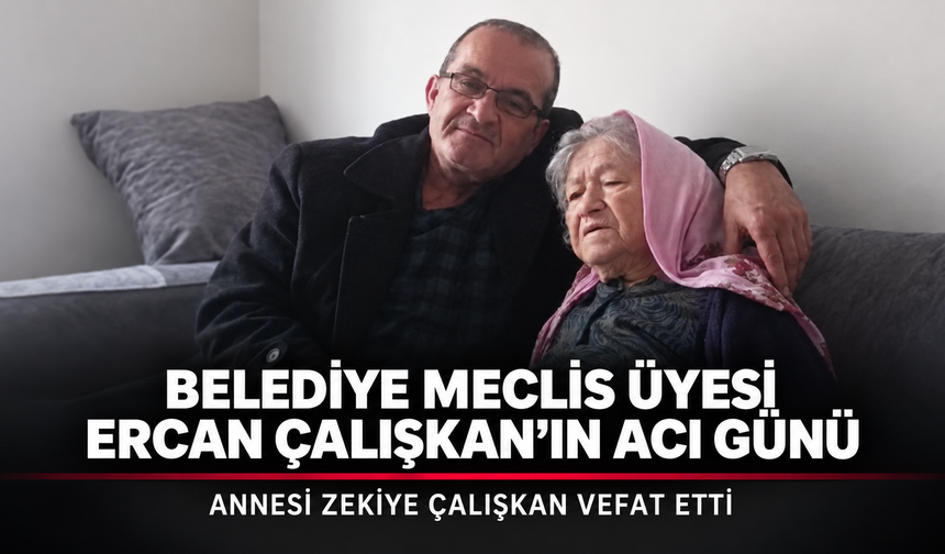 Belediye Meclis Üyesi Ercan Çalışkan’ın Acı Günü