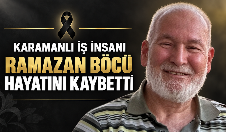 Karamanlı İş İnsanı Ramazan Böcü Hayatını Kaybetti