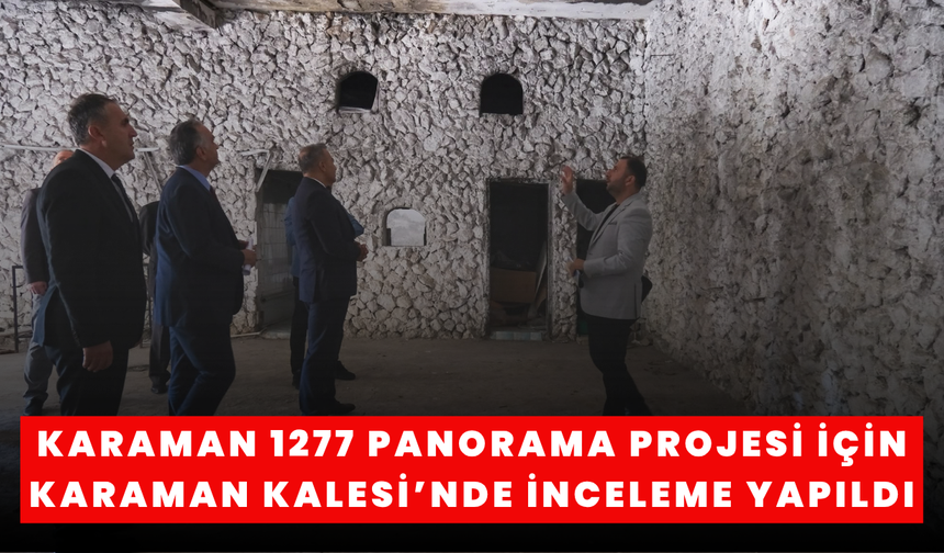 Karaman 1277 Panorama Projesi İçin Karaman Kalesi’nde İnceleme Yapıldı