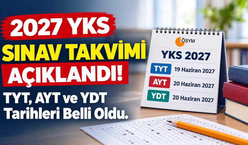 2027 YKS Sınav Takvimi Açıklandı: TYT, AYT ve YDT Tarihleri Belli Oldu