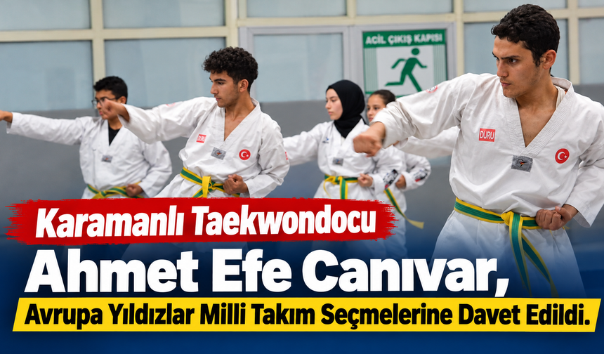 Karamanlı Taekwondocu Ahmet Efe Canıvar, Avrupa Yıldızlar Milli Takım Seçmelerine Davet Edildi