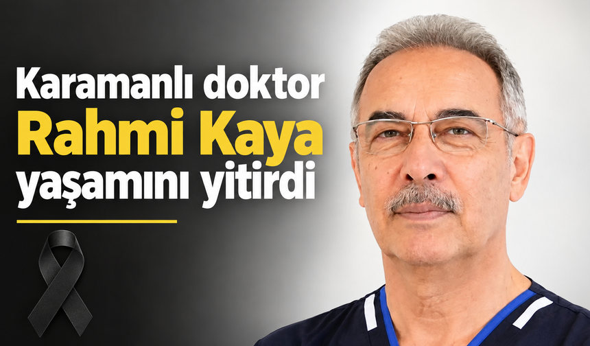 Karamanlı doktor Rahmi Kaya yaşamını yitirdi