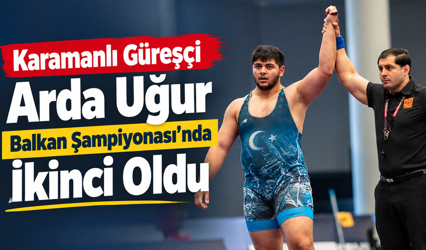 Karamanlı Güreşçi Arda Uğur Balkan Şampiyonası'nda İkinci Oldu