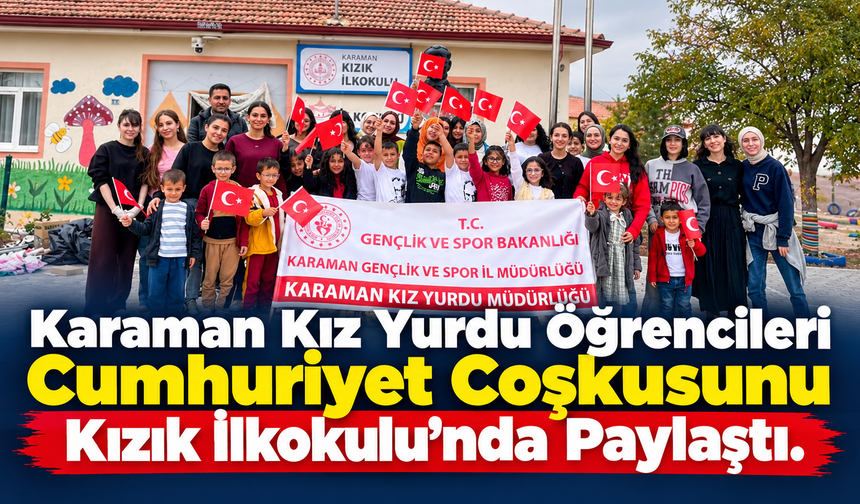 Karaman Kız Yurdu Öğrencileri Cumhuriyet Coşkusunu Kızık İlkokulu’nda Paylaştı