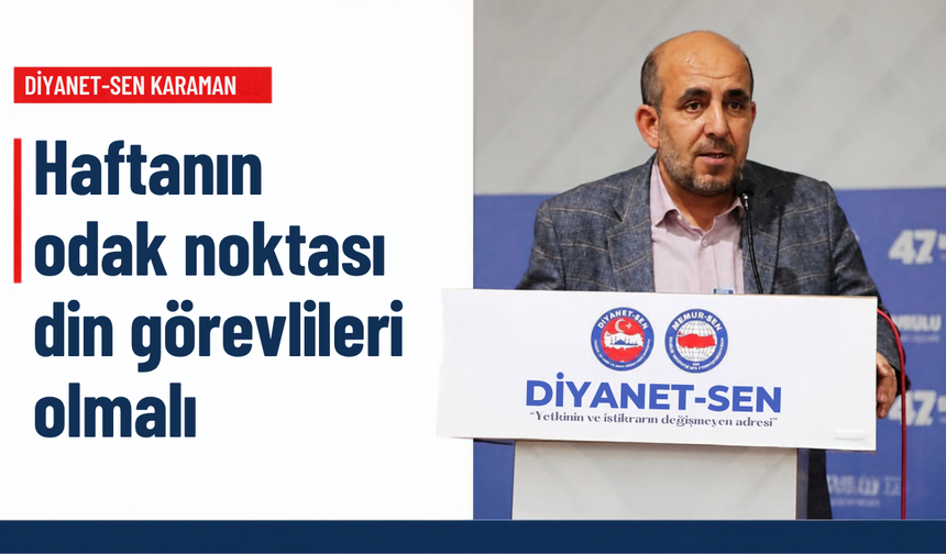 Diyanet-Sen Karaman: “Haftanın odak noktası din görevlileri olmalı”