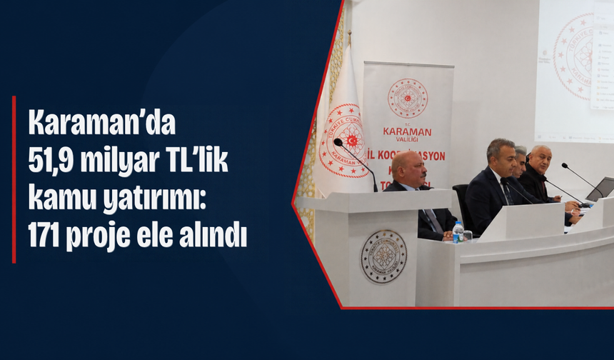 Karaman’da 51,9 milyar TL’lik kamu yatırımı: 171 proje ele alındı