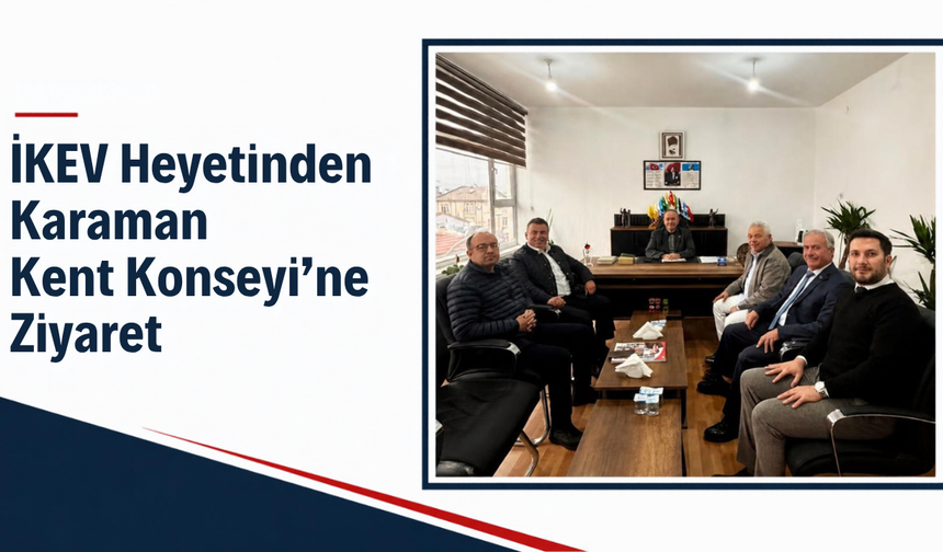 İKEV Heyetinden Karaman Kent Konseyi’ne Ziyaret