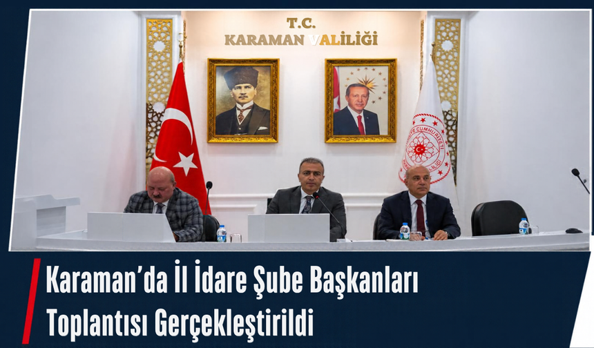 Karaman’da İl İdare Şube Başkanları Toplantısı Gerçekleştirildi