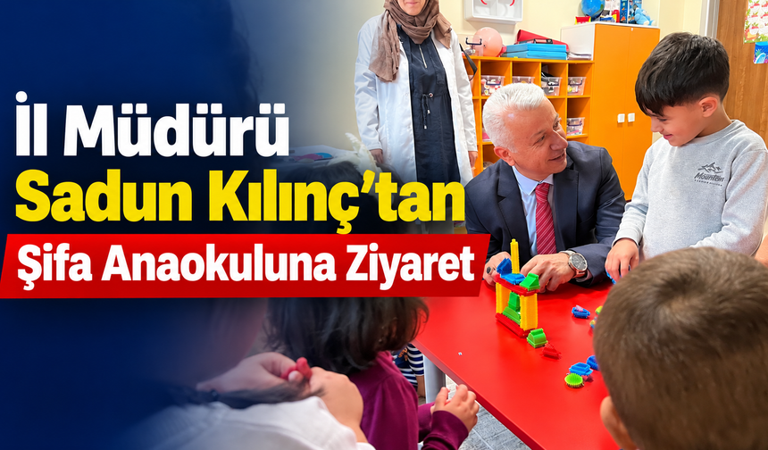 İl Müdürü Sadun Kılınç’tan Şifa Anaokuluna Ziyaret